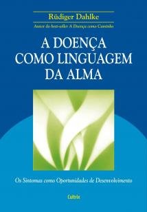 A Doença Como Linguagem da Alma - Os Sintomas Como Oportunidades de Desenvolvimento