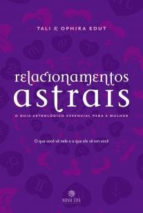Relacionamentos astrais: O guia astrológico essenc - O guia astrológico essencial para a mulher