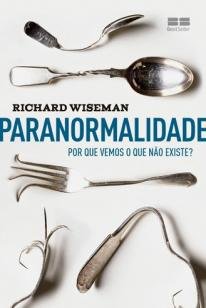 Paranormalidade: Por que vemos o que não existe - Por que vemos o que não existe