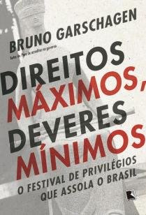 Direitos máximos, deveres mínimos - O festival de privilégios que assola o Brasil