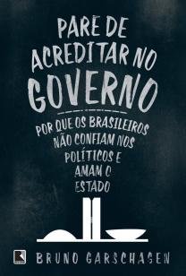 Pare de acreditar no governo - Por que os brasileiros não confiam nos políticos e