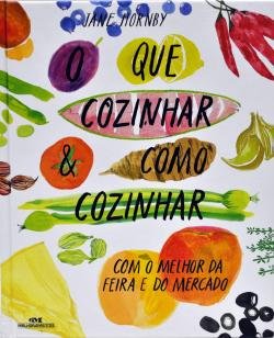 O que cozinhar & como cozinhar - Com o melhor da feira e do mercado