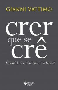 Crer que se crê - É possível ser cristão apesar da Igreja?