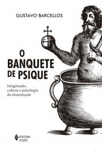 Banquete de psique - Imaginação, cultura e psicologia da alimentação