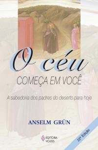 O Céu começa em você - A sabedoria dos Padres do Deserto para hoje