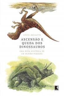 Ascensão e queda dos dinossauros - Uma nova história de um mundo perdido