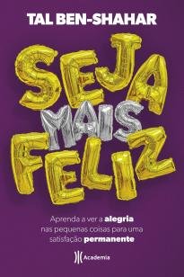 Seja mais feliz - Aprenda a ver alegria nas pequenas coisas para uma