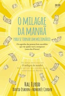 O milagre da manhã para se tornar um milionário - Os segredos das pessoas bem-sucedidas que vão ajud