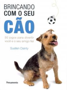 Brincando Com o Seu Cão - 50 Jogos Para Divertir Você e seu Amigo Fiel