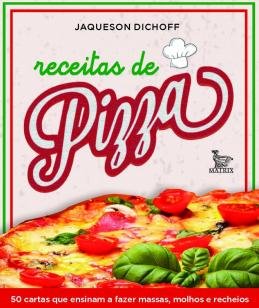 Receitas de pizza - 50 cartas que ensinam a fazer massas, molhos e rec