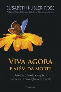 Viva Agora e Além Da Morte - Reflexões Da Médica Psiquiatra Que Mudou A Percepç