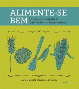 Alimente-se bem - 50 receitas nutritivas com cereais e leguminosas