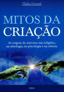 Mitos da Criação - As Origens Do Universo Nas Religiões, Na Mitologia