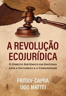 A Revolução Ecojurídica - O Direito Sistêmico em Sintonia com a Natureza e a