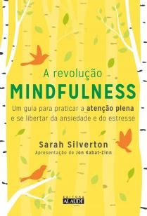 A Revolução Mindfulness - Um guia para praticar a atenção plena e se liberta
