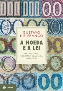 A Moeda e a Lei (capa dura) - Uma história monetária brasileira, 1933-2013