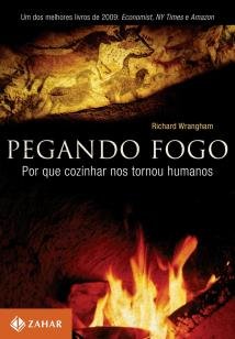Pegando fogo - Por que cozinhar nos tornou humanos